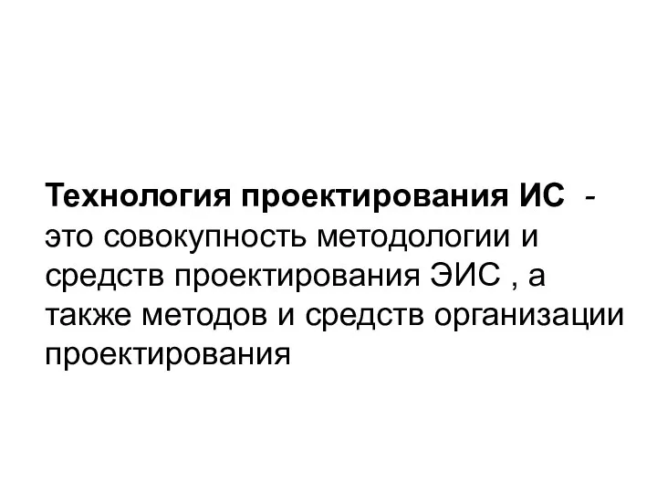 Технология проектирования ИС - это совокупность методологии и средств проектирования ЭИС ,