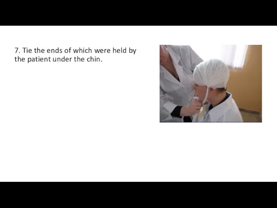 7. Tie the ends of which were held by the patient under the chin.