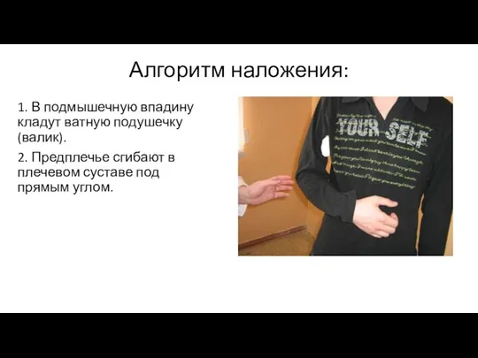 1. В подмышечную впадину кладут ватную подушечку (валик). 2. Предплечье сгибают в