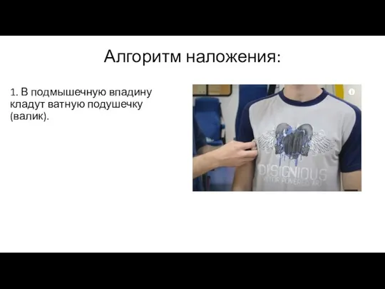 1. В подмышечную впадину кладут ватную подушечку (валик). Алгоритм наложения: