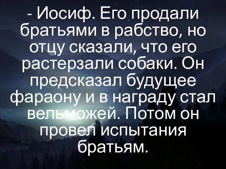 - Иосиф. Его продали братьями в рабство, но отцу сказали, что его