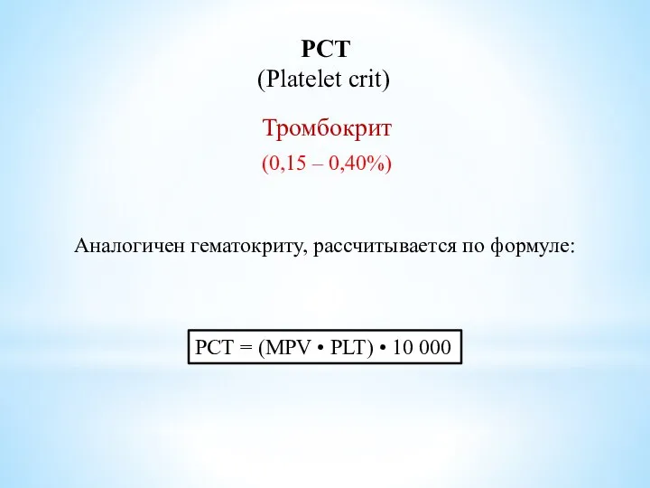 PCT (Platelet crit) Тромбокрит (0,15 – 0,40%) Аналогичен гематокриту, рассчитывается по формуле: