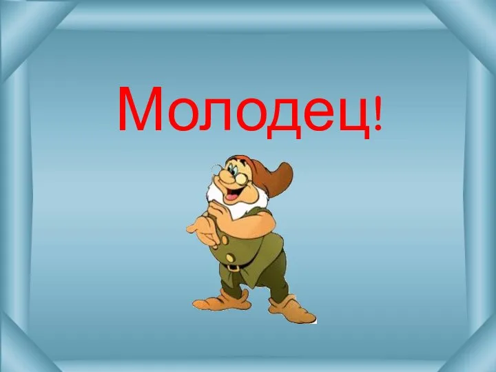 Молодец!