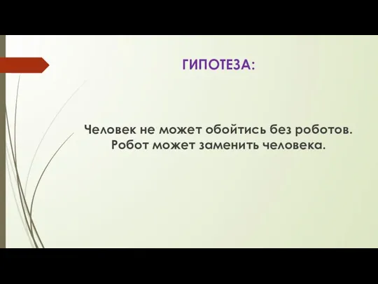 ГИПОТЕЗА: Человек не может обойтись без роботов. Робот может заменить человека.