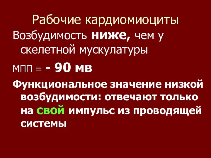 Рабочие кардиомиоциты Возбудимость ниже, чем у скелетной мускулатуры МПП = - 90