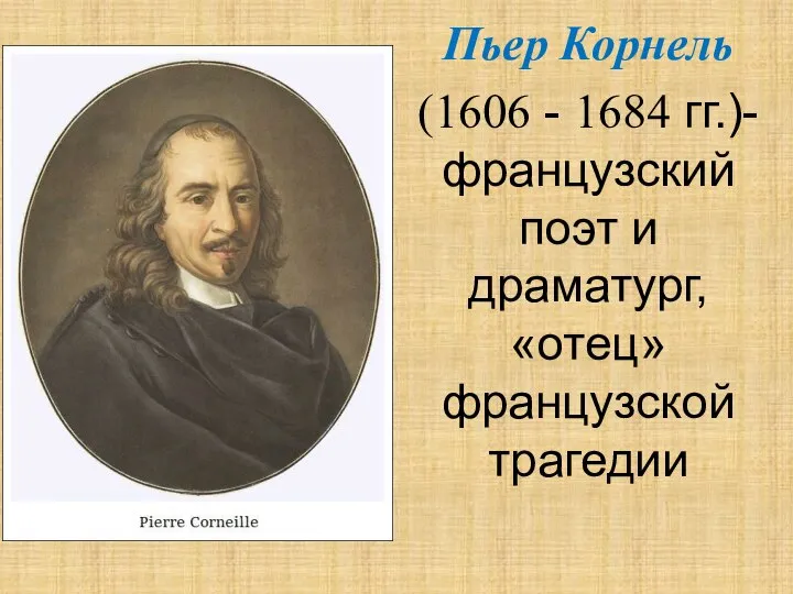 Пьер Корнель (1606 - 1684 гг.)- французский поэт и драматург, «отец» французской трагедии