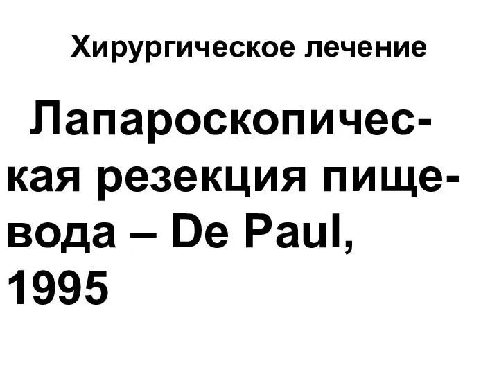 Хирургическое лечение Лапароскопичес-кая резекция пище-вода – De Paul, 1995
