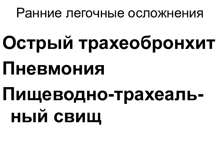 Ранние легочные осложнения Острый трахеобронхит Пневмония Пищеводно-трахеаль-ный свищ