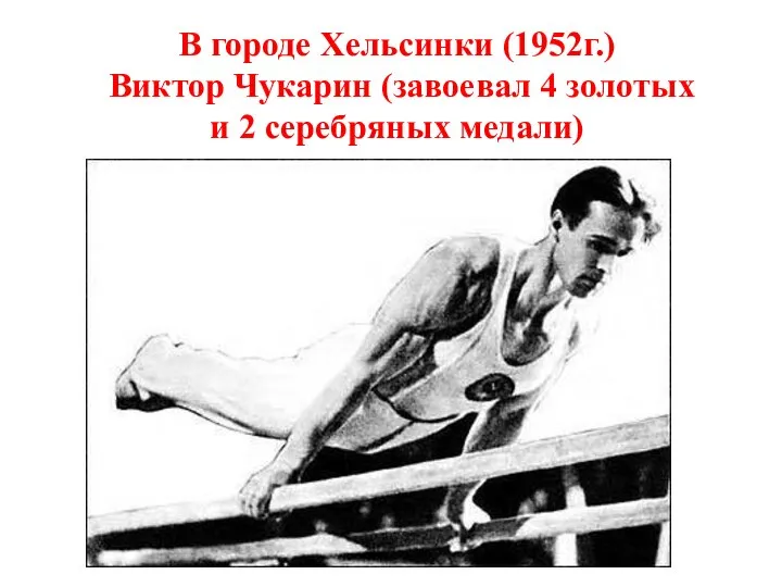 В городе Хельсинки (1952г.) Виктор Чукарин (завоевал 4 золотых и 2 серебряных медали)