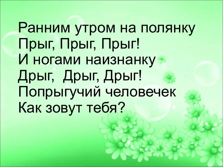 Ранним утром на полянку Прыг, Прыг, Прыг! И ногами наизнанку Дрыг, Дрыг,