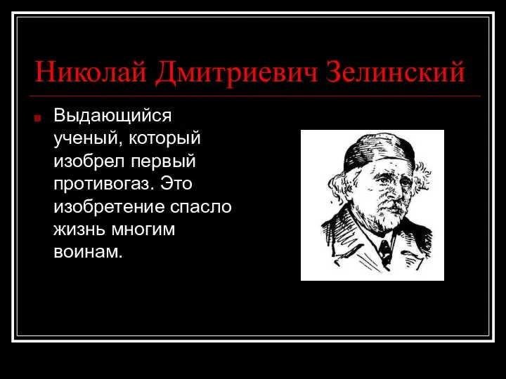 Николай Дмитриевич Зелинский Выдающийся ученый, который изобрел первый противогаз. Это изобретение спасло жизнь многим воинам.