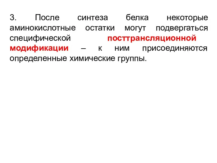 3. После синтеза белка некоторые аминокислотные остатки могут подвергаться специфической посттрансляционной модификации