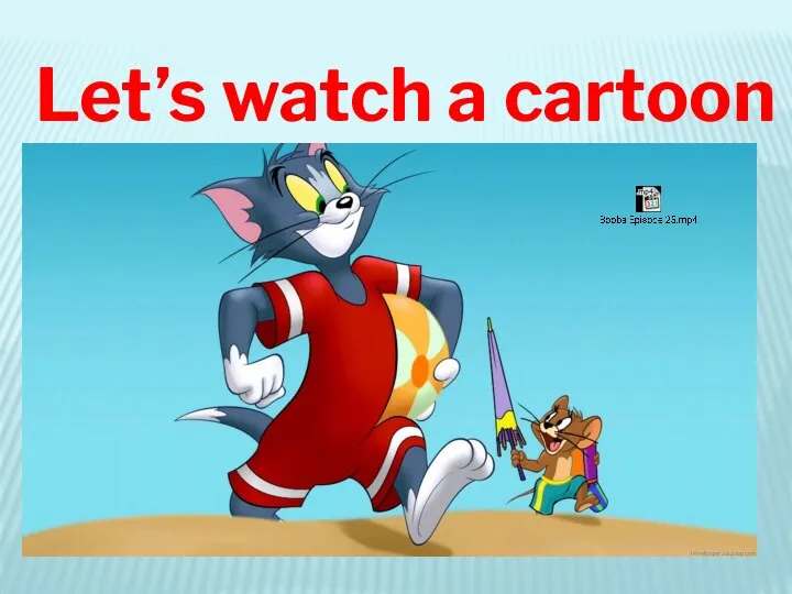 Let’s watch a cartoon cartoon.