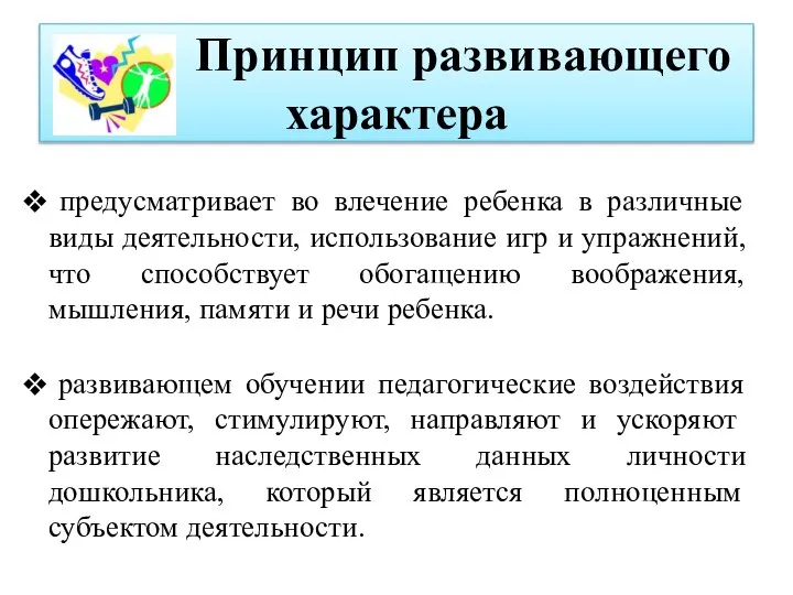 Принцип развивающего характера предусматривает во влечение ребенка в различные виды деятельности, использование