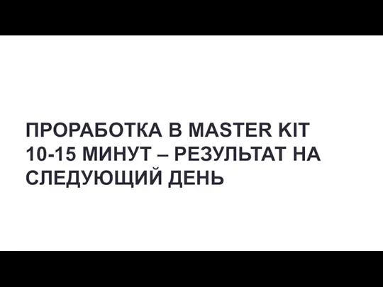 ПРОРАБОТКА В MASTER KIT 10-15 МИНУТ – РЕЗУЛЬТАТ НА СЛЕДУЮЩИЙ ДЕНЬ