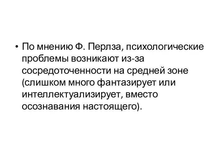 По мнению Ф. Перлза, психологические проблемы возникают из-за сосредоточенности на средней зоне