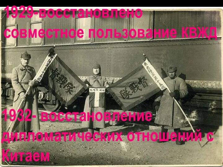 1929-восстановлено совместное пользование КВЖД 1932- восстановление дипломатических отношений с Китаем