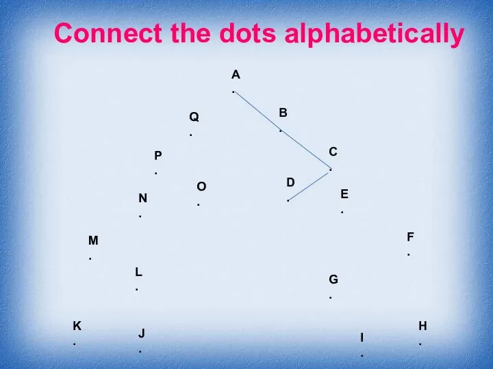 Connect the dots alphabetically A . B . C . D .