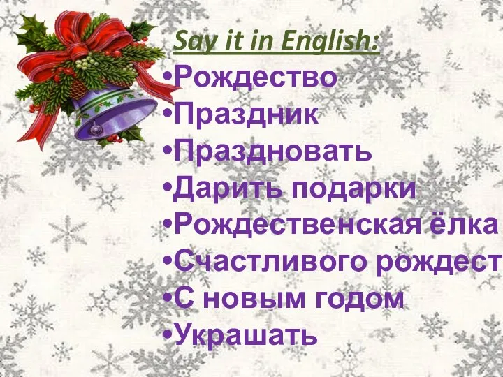 Say it in English: Рождество Праздник Праздновать Дарить подарки Рождественская ёлка Счастливого