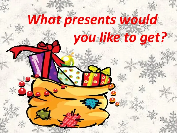 What presents would you like to get?