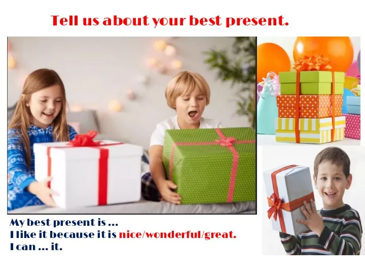 Tell us about your best present. My best present is … I