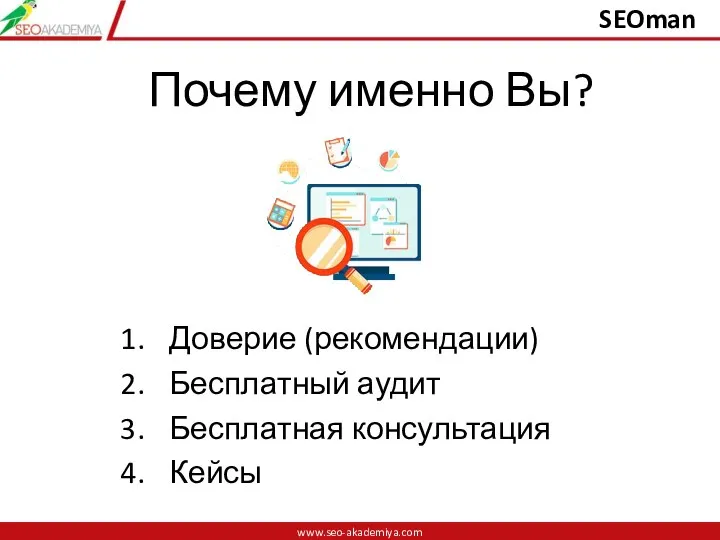 Почему именно Вы? Доверие (рекомендации) Бесплатный аудит Бесплатная консультация Кейсы www.seo-akademiya.com www.seo-akademiya.com SEOman