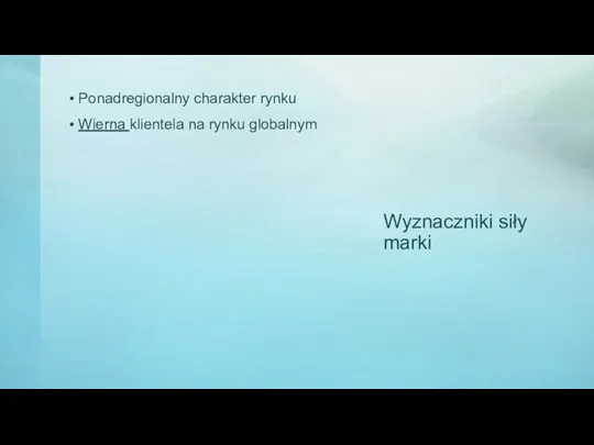 Wyznaczniki siły marki Ponadregionalny charakter rynku Wierna klientela na rynku globalnym