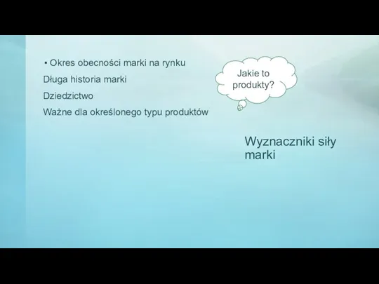 Wyznaczniki siły marki Okres obecności marki na rynku Długa historia marki Dziedzictwo