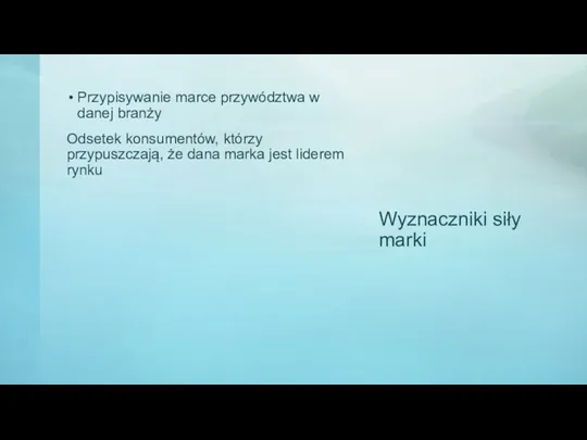 Wyznaczniki siły marki Przypisywanie marce przywództwa w danej branży Odsetek konsumentów, którzy