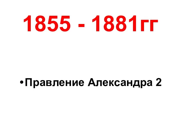 1855 - 1881гг Правление Александра 2