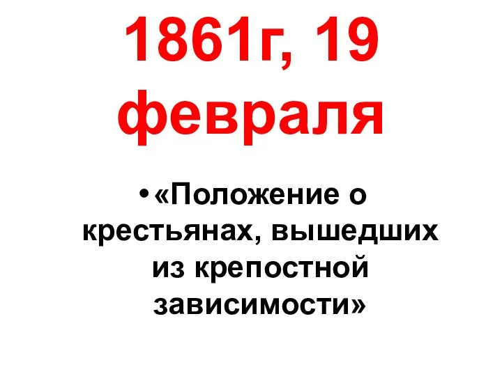 1861г, 19 февраля «Положение о крестьянах, вышедших из крепостной зависимости»