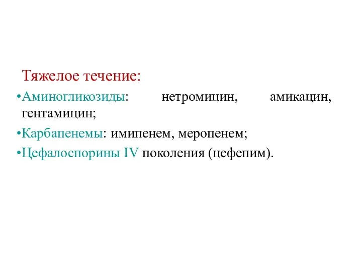 Тяжелое течение: Аминогликозиды: нетромицин, амикацин, гентамицин; Карбапенемы: имипенем, меропенем; Цефалоспорины IV поколения (цефепим).