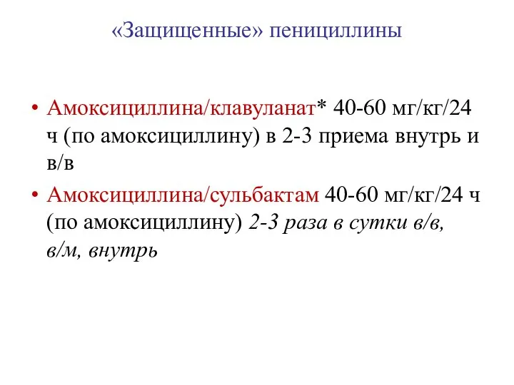 «Защищенные» пенициллины Амоксициллина/клавуланат* 40-60 мг/кг/24 ч (по амоксициллину) в 2-3 приема внутрь