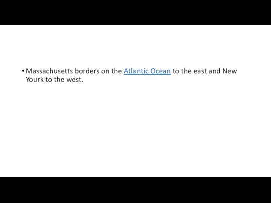 Massachusetts borders on the Atlantic Ocean to the east and New Yourk to the west.