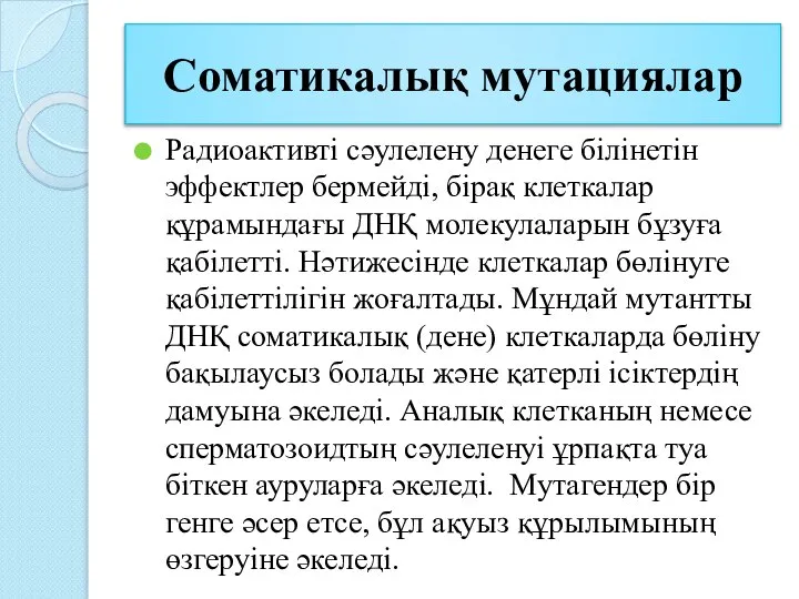 Соматикалық мутациялар Радиоактивті сәулелену денеге білінетін эффектлер бермейді, бірақ клеткалар құрамындағы ДНҚ