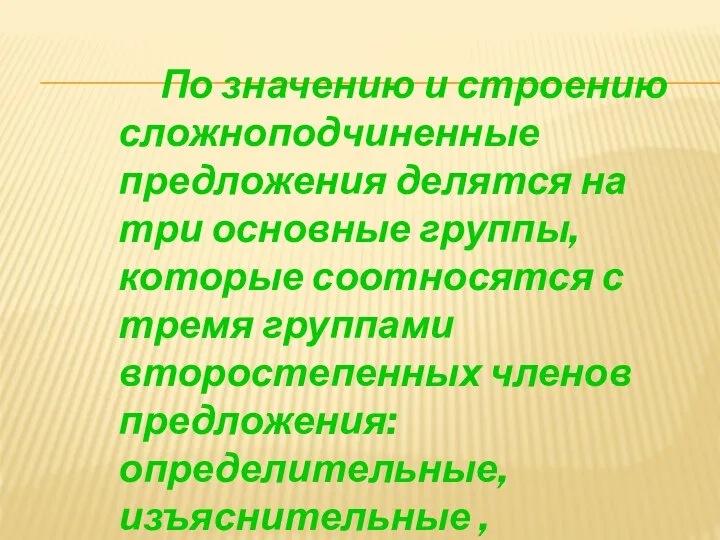 По значению и строению сложноподчиненные предложения делятся на три основные группы, которые