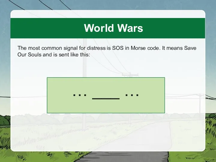 World Wars The most common signal for distress is SOS in Morse