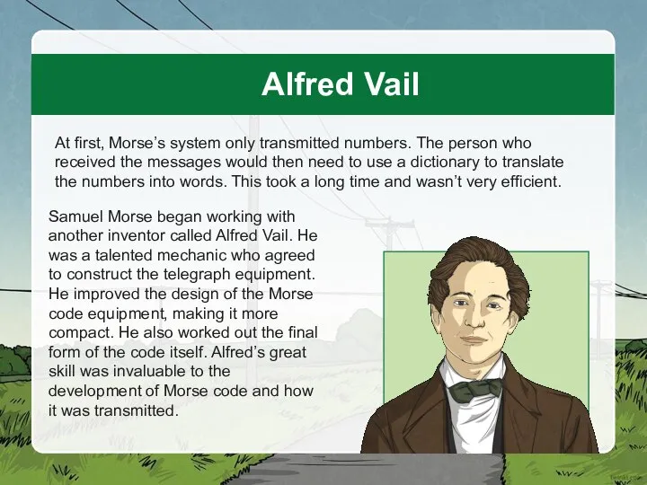 Alfred Vail Samuel Morse began working with another inventor called Alfred Vail.