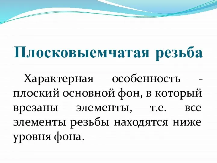 Плосковыемчатая резьба Характерная особенность - плоский основной фон, в который врезаны элементы,