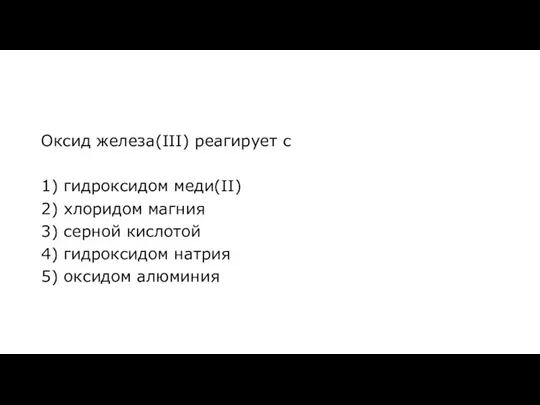 Оксид железа(III) реагирует с 1) гидроксидом меди(II) 2) хлоридом магния 3) серной