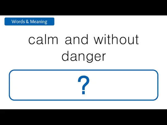 calm and without danger peaceful ?