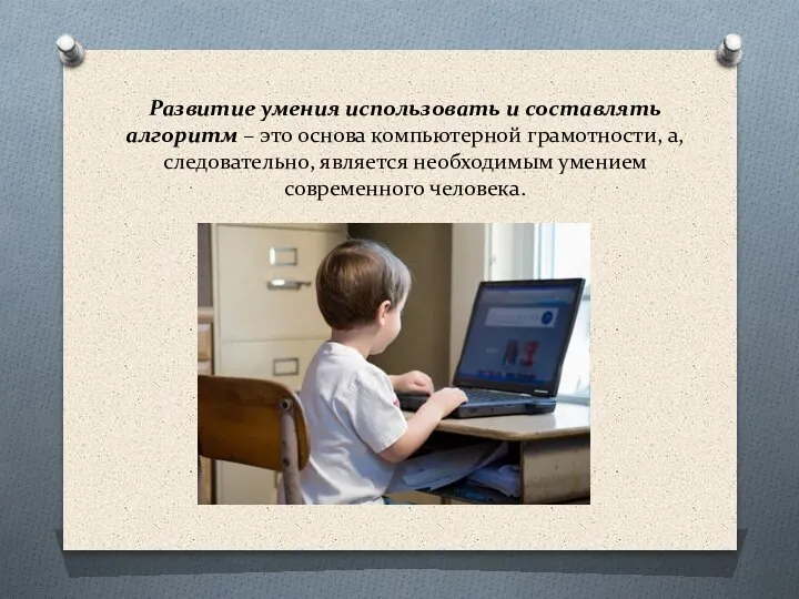 Развитие умения использовать и составлять алгоритм – это основа компьютерной грамотности, а,