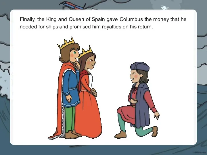 Finally, the King and Queen of Spain gave Columbus the money that