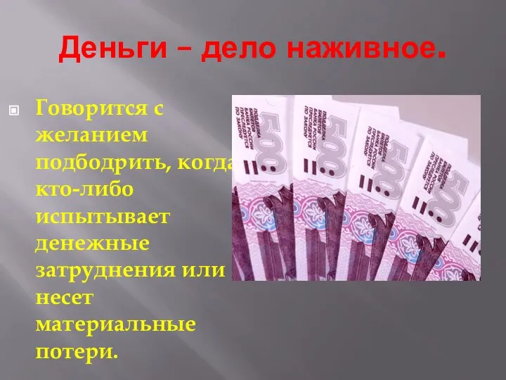 Деньги – дело наживное. Говорится с желанием подбодрить, когда кто-либо испытывает денежные