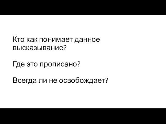 Кто как понимает данное высказывание? Где это прописано? Всегда ли не освобождает?