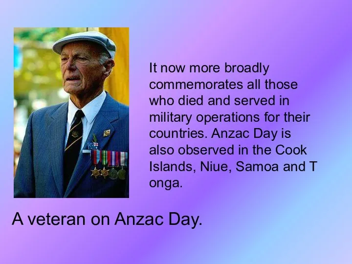 A veteran on Anzac Day. It now more broadly commemorates all those