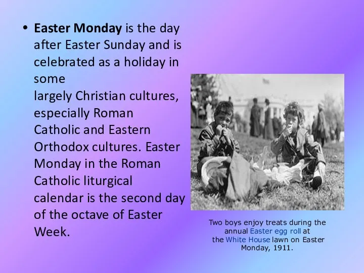 Easter Monday is the day after Easter Sunday and is celebrated as