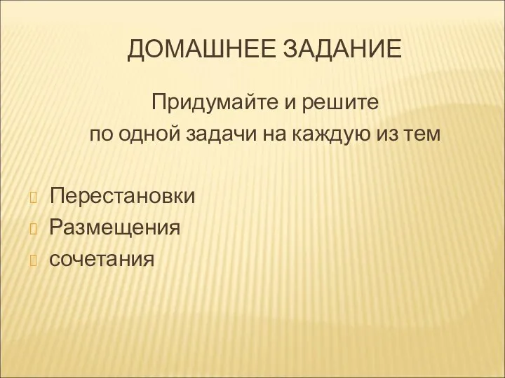 ДОМАШНЕЕ ЗАДАНИЕ Придумайте и решите по одной задачи на каждую из тем Перестановки Размещения сочетания