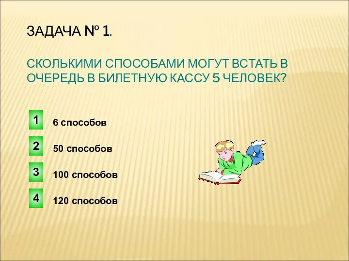 ЗАДАЧА № 1. СКОЛЬКИМИ СПОСОБАМИ МОГУТ ВСТАТЬ В ОЧЕРЕДЬ В БИЛЕТНУЮ КАССУ