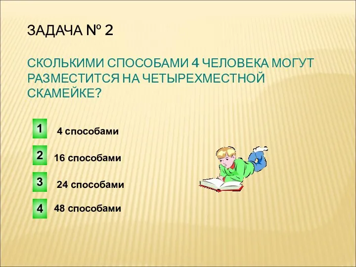 ЗАДАЧА № 2 СКОЛЬКИМИ СПОСОБАМИ 4 ЧЕЛОВЕКА МОГУТ РАЗМЕСТИТСЯ НА ЧЕТЫРЕХМЕСТНОЙ СКАМЕЙКЕ?